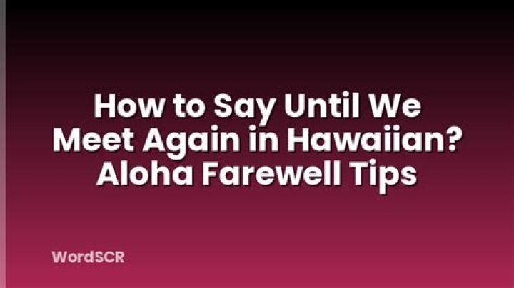 How to Say "Until We Meet Again" in Hawaiian: A Comprehensive Guide
