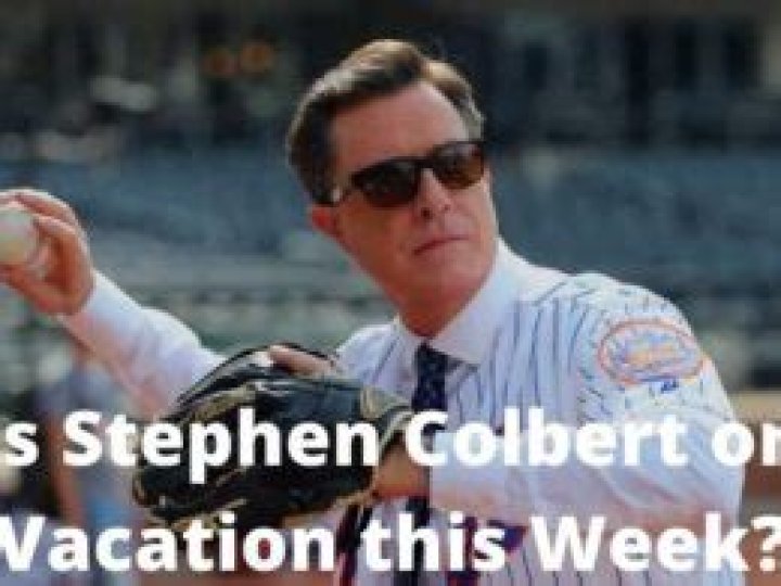 Is Stephen Colbert on Vacation This Week? Everything You Need to Know