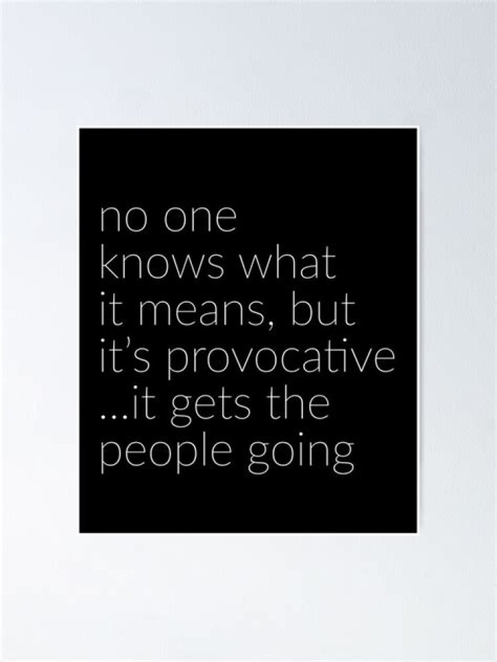 No One Knows What It Means, But It's Provocative: Unraveling the Origin and Meaning Behind the Phrase